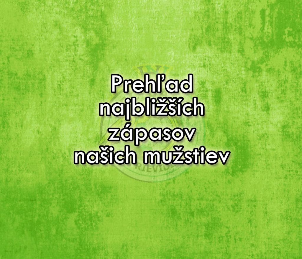 Prehľad najbližších zápasov našich mužstiev !